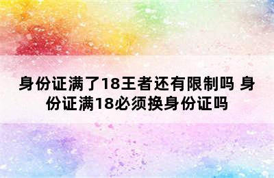 身份证满了18王者还有限制吗 身份证满18必须换身份证吗